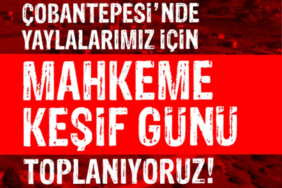 Çobantepesi'nde kritik gün: Mahkeme keşfi öncesi toplanma çağrısı